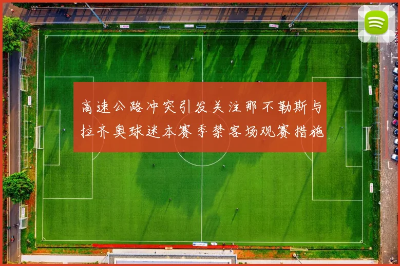 高速公路冲突引发关注那不勒斯与拉齐奥球迷本赛季禁客场观赛措施出台
