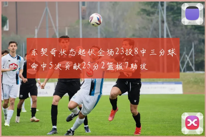 东契奇状态起伏全场23投8中三分球命中5次贡献25分2篮板7助攻