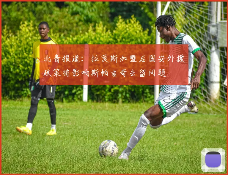 北青报道：拉莫斯加盟后国安外援政策将影响斯帕吉奇去留问题