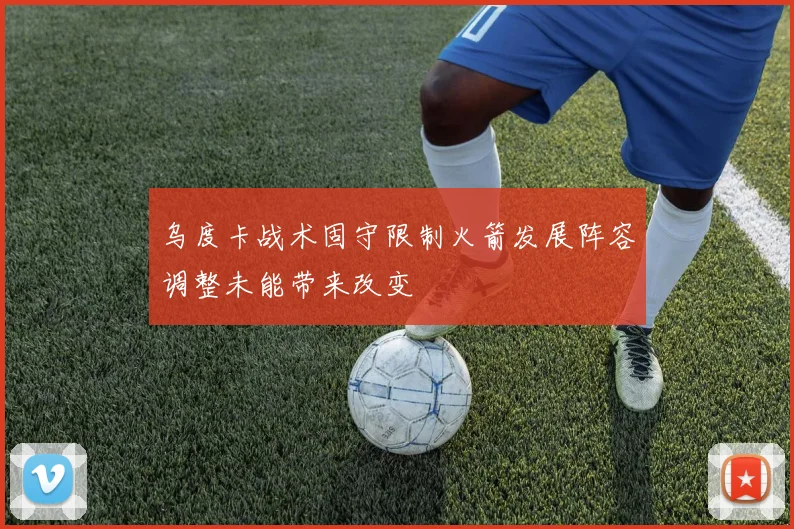 乌度卡战术固守限制火箭发展阵容调整未能带来改变